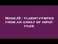 NodeJS fluent-ffmpeg from an array of input files