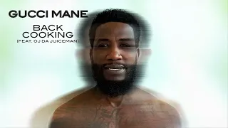 Gucci Mane - Back Cooking (feat. OJ Da Juiceman) [Official Audio]
