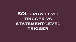 SQL row-level trigger vs statement-level trigger