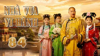 NHÀ VUA VI HÀNH | Phim Trung Quốc |Tập 84