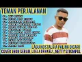 Download Lagu LAGU NOSTALGIA PALING DICARI ~ TEMAN PERJALANAN  ~ COVER JHON SERAN, LOELA DRAKEL, NETTY SITOMPUL 