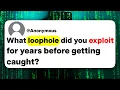 What loophole did you exploit for years before getting caught