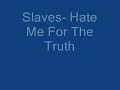 Slaves- Hate me for the truth
