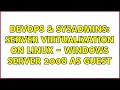 DevOps SysAdmins Server virtualization on Linux - Windows Server 2008 as guest 4 Solutions