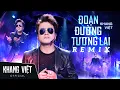 Lagu Đoạn Đường Tương Lai Remix - Khang Việt x Ben Heneiken | Bản Remix Hot Nhất 2025