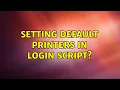 Setting Default Printers in Login Script 3 Solutions