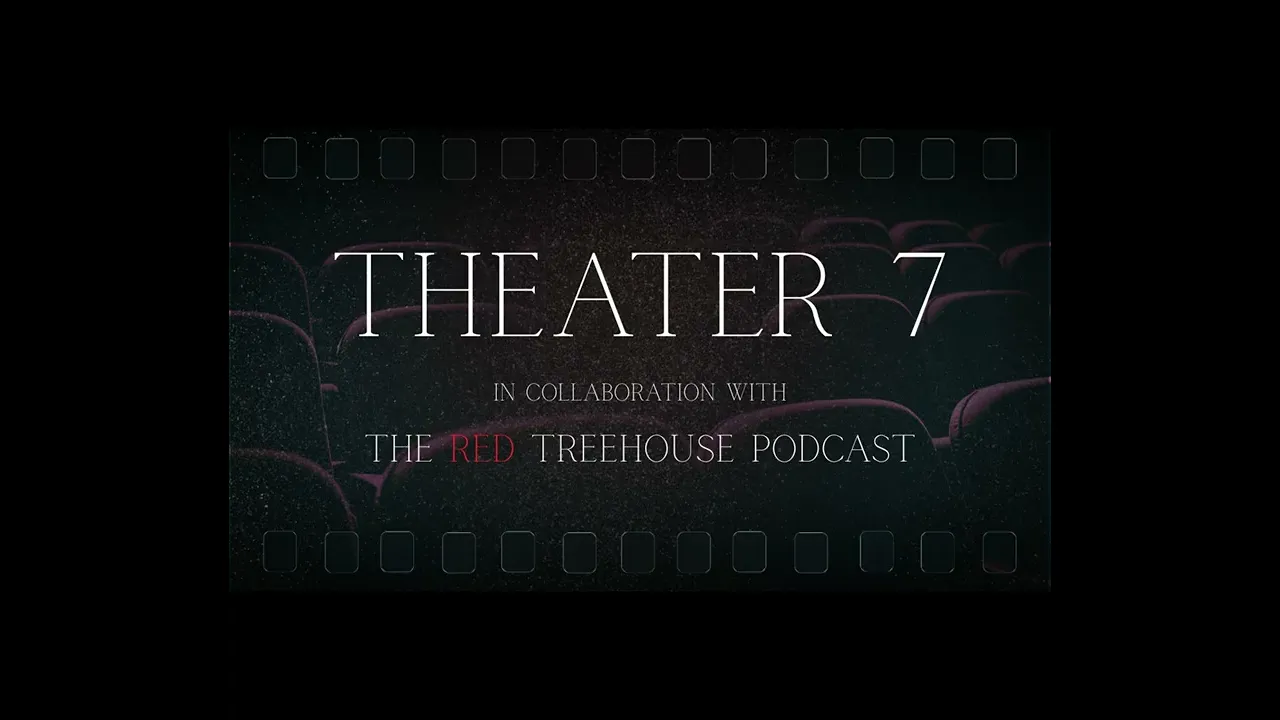 Theater 7 - ft. The Red Treehouse Podcast