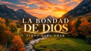 LA BONDAD DE DIOS | Piano Instrumental Cristiano para Entrar en la Presencia de Dios