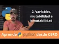 Python desde CERO Variables y MUTABILIDAD