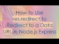 How to Use res redirect to Redirect to a Data URL in Node js Express