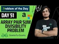DAY 51 Array Pair Sum Divisibility Problem Hash GFG POTD 11 Dec