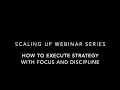 Scaling Up Webinar Series How to execute Strategy with Focus and Discipline