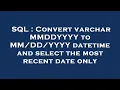 SQL Convert varchar MMDDYYYY to YYYY datetime and select the most recent date only