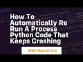 how to automatically re run a process python code that keeps crashing