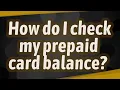 How do I check my prepaid card balance