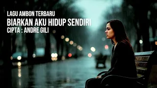 biarkan aku hidup sendiri lagu ambon terbaru sedih menyentuh hati andre gili laguambonviral