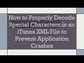 How to Properly Decode Special Characters in an iTunes XML File to Prevent Application Crashes
