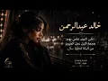 على النوى علمي بهم هجعه الليل خالد عبدالرحمن تصميم ومونتاج طيف t.a73