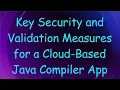 Key Security and Validation Measures for a Cloud-Based Java Compiler App