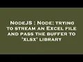 NodeJS Node trying to stream an Excel file and pass the buffer to xlsx library