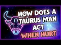 How Does A Taurus Man Act When Hurt What To Do If You Hurt A Taurus Man