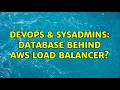 DevOps SysAdmins Database behind AWS load balancer