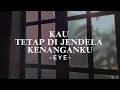 Kau Tetap Di Jendela Kenanganku - EYE  ~Lirik~