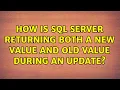 How is SQL Server returning both a new value and old value during an UPDATE