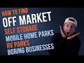 How to Find Off Market Self Storage Facilities Mobile Home Parks RV Parks Boring Businesses