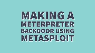 How To Create a Meterpreter Metasploit Backdoor Tutorial Kali Linux With Commentary