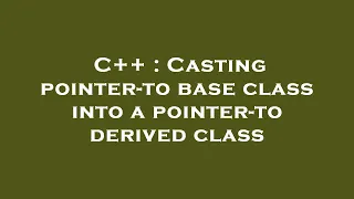 C Casting pointer-to base class into a pointer-to derived class