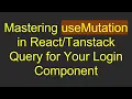 Mastering useMutation in Query for Your Login Component