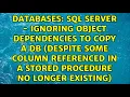 SQL Server - Ignoring object dependencies to copy a DB despite some column referenced in a