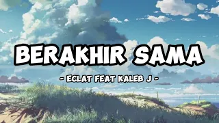 berakhir sama eclat feat kaleb j lirik lagu
