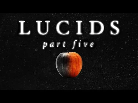 LUCIDS: PART FIVE