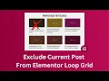 How to Exclude Current Post from Elementor Loop Grid Post Widget