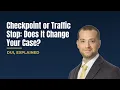DUI at a Checkpoint vs Traffic Stop What Actually Changes in California