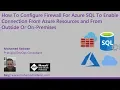 How To Configure Firewall For Azure SQL To Enable Connection From Azure Resources and From Outside O