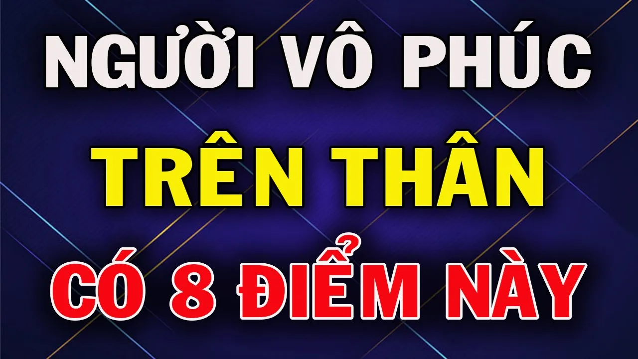 Outline Video Người Không Có Phúc Khí Trên Thân Thường Hiện Ra 8 Tật Xấu Này