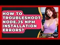 How To Troubleshoot Node js Npm Installation Errors - JavaScript Toolkit