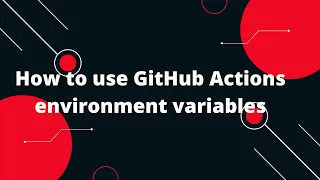 GitHub Actions Tutorial How to use GitHub Actions environment variables