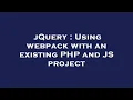 jQuery Using webpack with an existing PHP and JS project