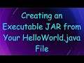 Creating an Executable JAR from Your HelloWorld java File