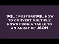 SQL postgreSQL how to convert multiple rows from a table to an array of JSON