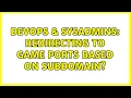 DevOps SysAdmins Redirecting to game ports based on subdomain 2 Solutions