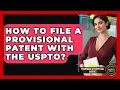 How To File A Provisional Patent With The USPTO - Trademark and Patent Law Experts