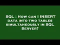 SQL How can I INSERT data into two tables simultaneously in SQL Server