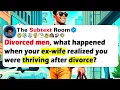 DIVORCED MEN What Happened When Your EX-WIFE Realized You Were THRIVING After Divorce