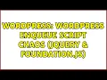 Wordpress Wordpress Enqueue Script Chaos jQuery Foundation js 2 Solutions