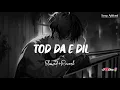 Tod Da E Dil [Slowed+Reverb] Ammy Virk | Lofi Song | Sad Song | Songs Addicted